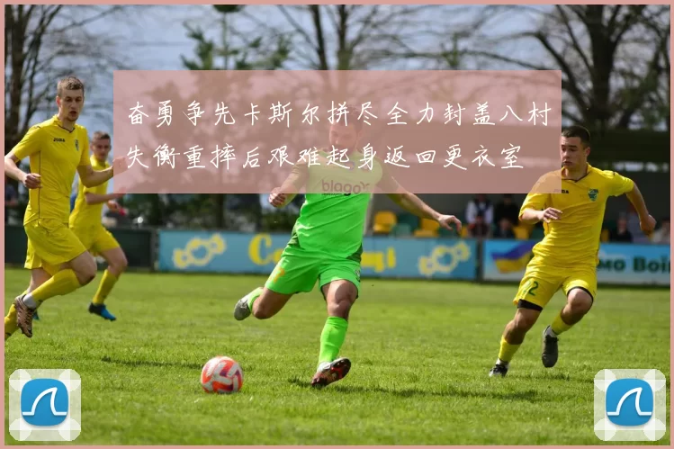 奋勇争先卡斯尔拼尽全力封盖八村失衡重摔后艰难起身返回更衣室