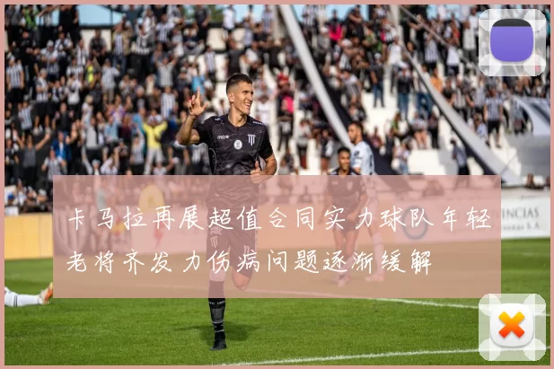 卡马拉再展超值合同实力球队年轻老将齐发力伤病问题逐渐缓解