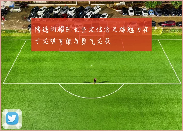 博德闪耀队长坚定信念足球魅力在于无限可能与勇气无畏