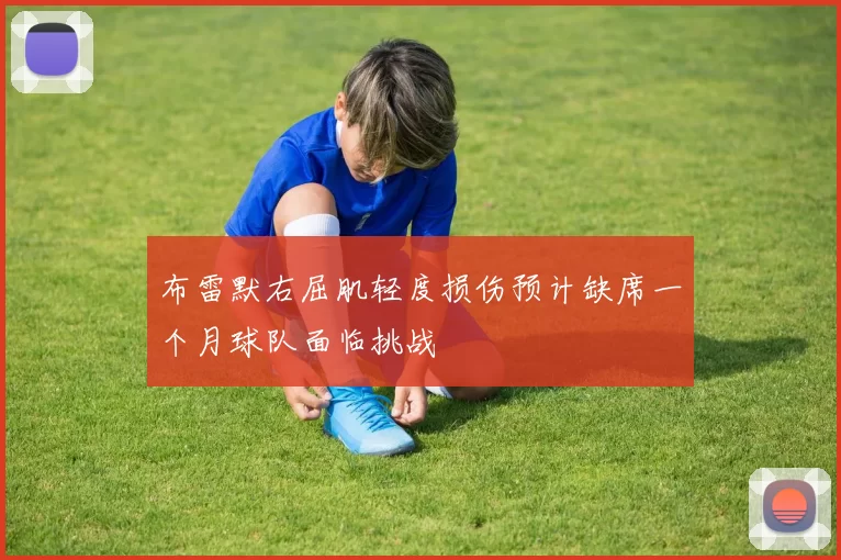 布雷默右屈肌轻度损伤预计缺席一个月球队面临挑战